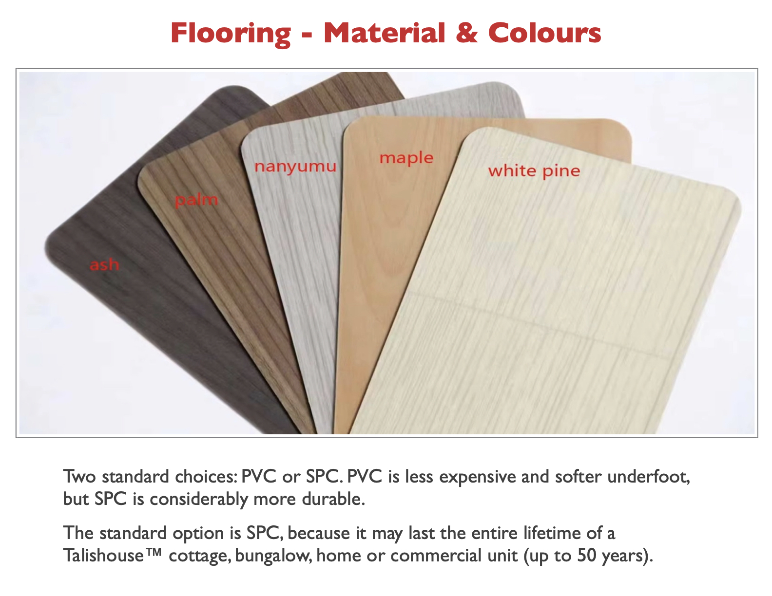 - choose between five standard colours for flooring.